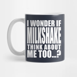 I wonder if Milkshake think about me too Mug